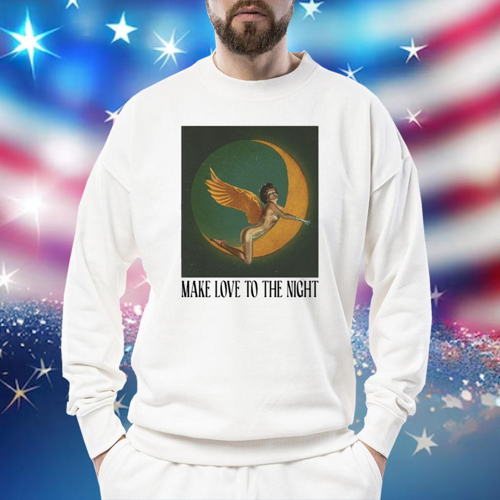 Make Love To The Night Shirt