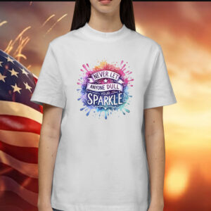 Never Let Anyone Dull Your Sparkle T-Shirt