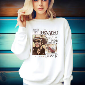 Not My First Tornadeo If You Feel It Chase It Shirt