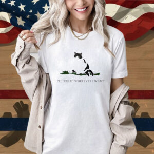 Official Lady Cat I’ll Tread Wherever I Want Shirt