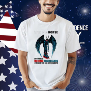 This Is A Horse If You See Mothman Rollerblading It Means You Like Kissing Boys Shirt