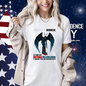 This Is A Horse If You See Mothman Rollerblading It Means You Like Kissing Boys Shirt