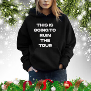 This is Going To Ruin The Tour Shirt