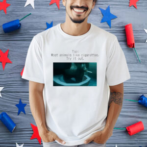 Tip Most Animal Like Cigarettes Try It Out Shirt