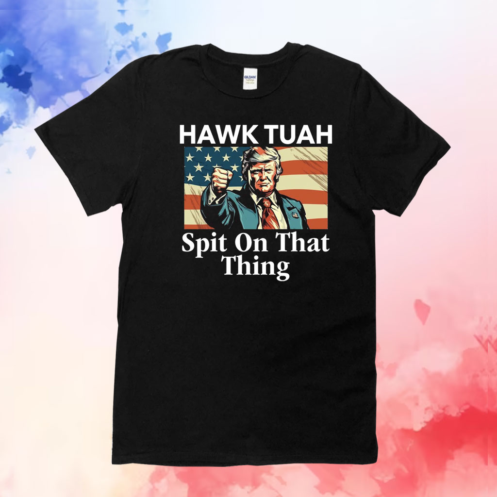 Donald Trump Hawk Tuah Spit On That Thing Shirt