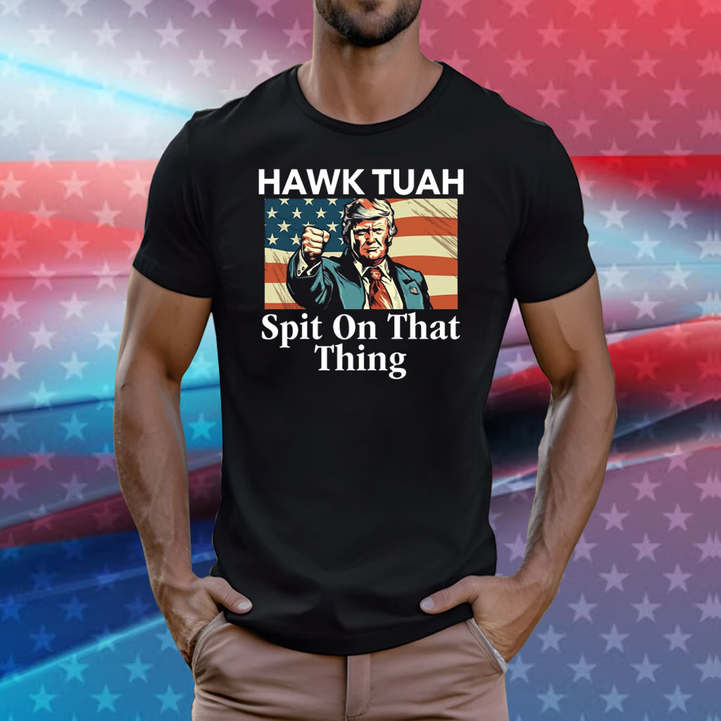 Donald Trump Hawk Tuah Spit On That Thing Shirt