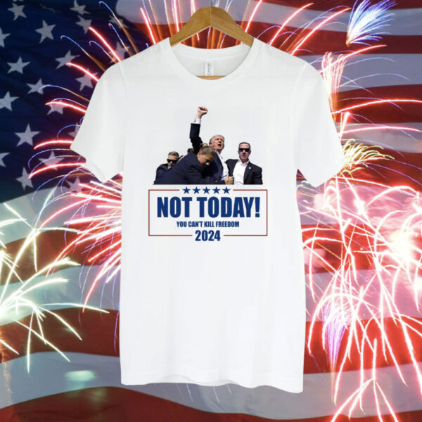 Trump Shooting Assassination Not Today You Can’t Kill Freedom 2024 T-Shirt