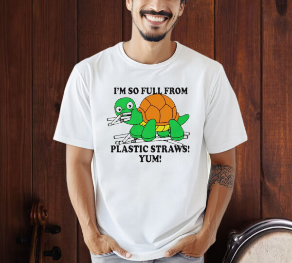 Turtle I’m So Full From Plastic Straws Yum Shirt