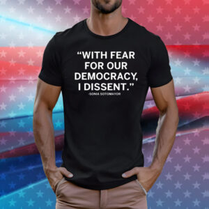 With Fear For Our Democracy I Dissent Sonia Sotomayor Shirt