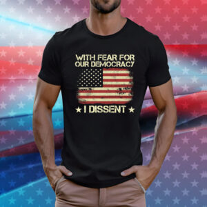 With Fear For Our Democracy I Dissent Usa Flag Shirt