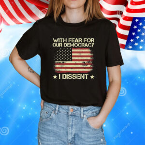 With Fear For Our Democracy I Dissent Usa Flag Shirt