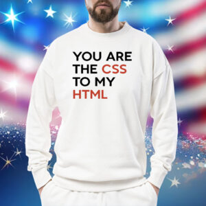 You Are The CSS To My HTML Shirt