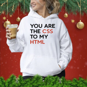 You Are The CSS To My HTML Shirt