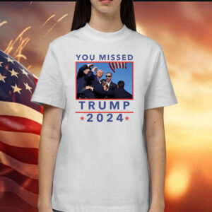 You Missed Trump 2024 Shot Pennsylvania Rally Shirt