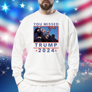 You Missed Trump 2024 Shot Pennsylvania Rally Shirt
