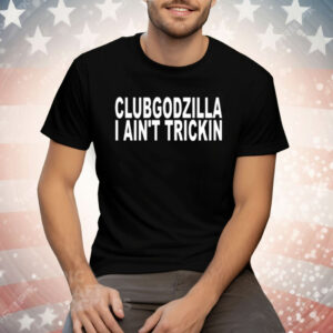 Clubgodzilla I Ain’t Trickin T-Shirt