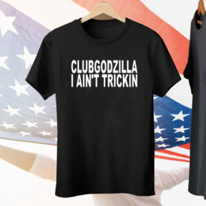 Clubgodzilla I Ain’t Trickin T-Shirt