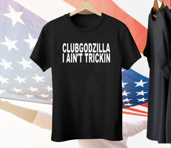 Clubgodzilla I Ain’t Trickin T-Shirt