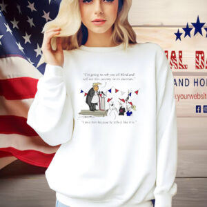 Donald Trump I'm Going to Rob You All Blind and Sell Out This Country to Its Enemies Shirt