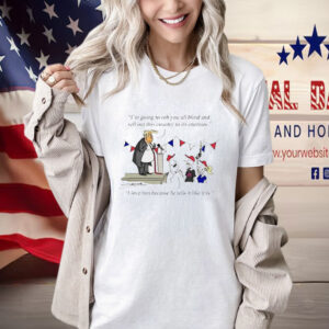Donald Trump I'm Going to Rob You All Blind and Sell Out This Country to Its Enemies Shirt
