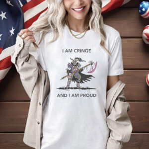 I Am Cringe And I Am Proud Shirt