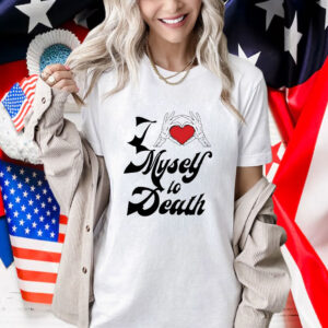 I Love Myself To Death Shirt