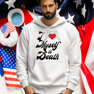I Love Myself To Death Shirt