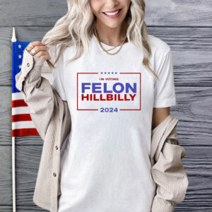 I'm Voting Felon Hillbilly Trump Vance 2024 Shirt