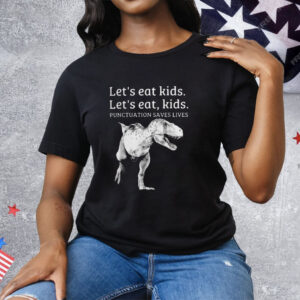Let’s Eat Kids Let’s Eat Kids Punctuation Saves Lives Tee Shirt