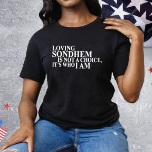 Loving Sondhem Is Not Choice It’s Who I Am Tee Shirt