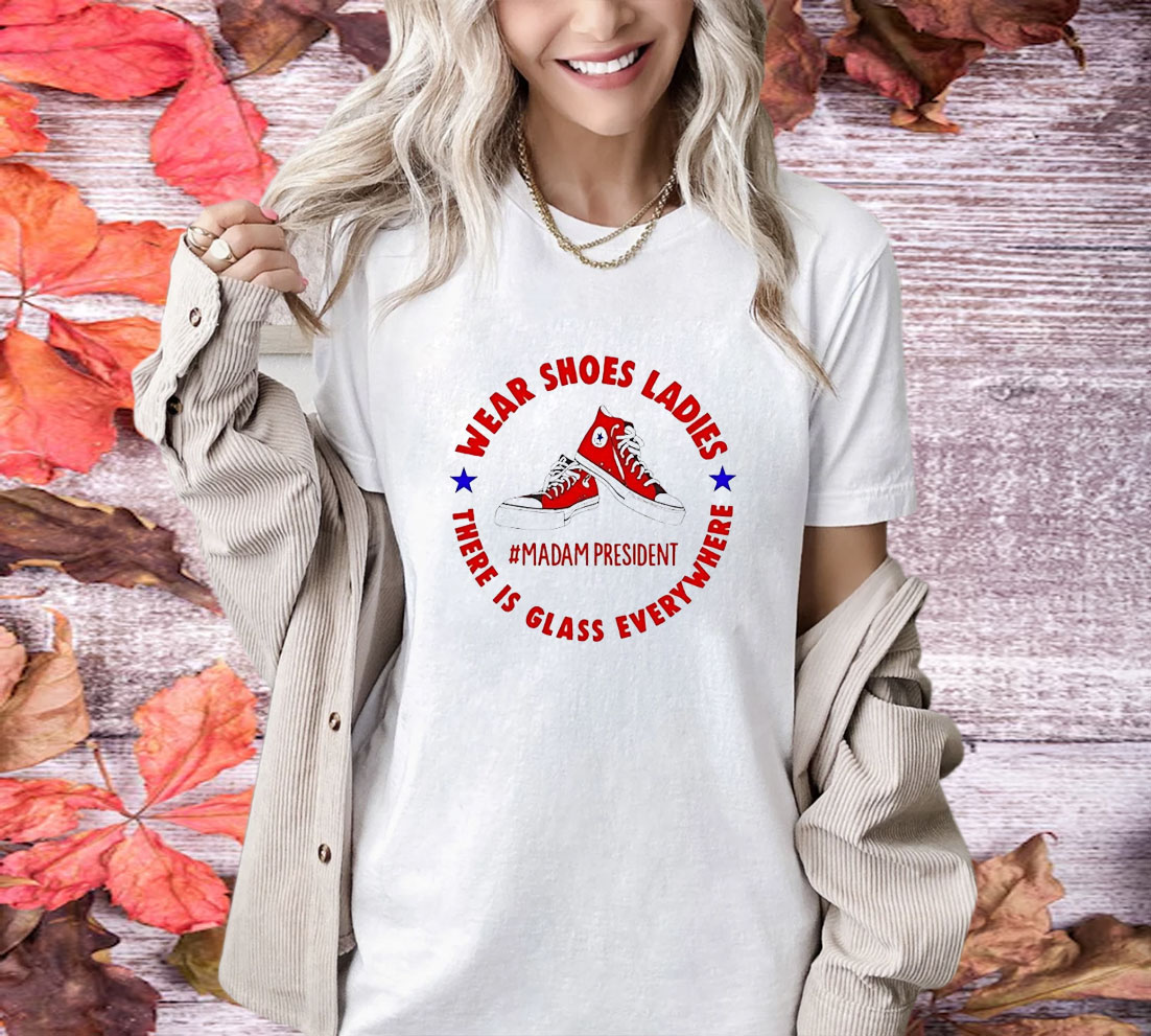 Madam President Kamala Harris Wear Shoes Ladies There’s Glass Everywhere Shirt