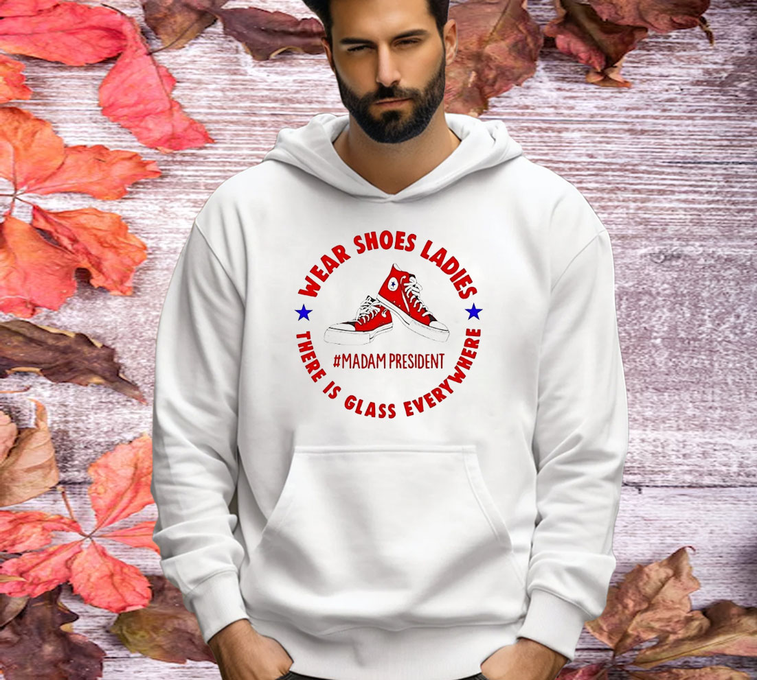 Madam President Kamala Harris Wear Shoes Ladies There’s Glass Everywhere Shirt