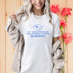 My Girlfriend’s Girlfriend Loves Subaru Shirt