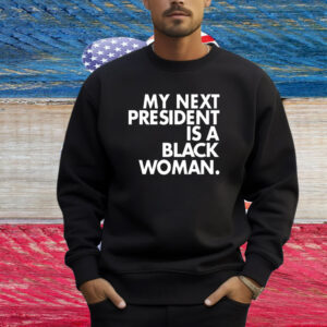 My Next President Is A Black Woman Shirt