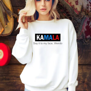 Official Kamala Say It To My Face Weirdo Shirt