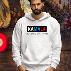 Official Kamala Say It To My Face Weirdo Shirt