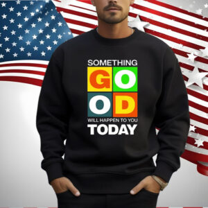 Official Something Good Will Happen To You Today Shirt