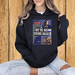 Official We're Not Going Back Vote Kamala Harris For President 2024 Democrats Vote For Positive Change T-Shirt