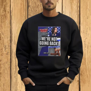 Official We're Not Going Back Vote Kamala Harris For President 2024 Democrats Vote For Positive Change T-Shirt