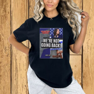 Official We're Not Going Back Vote Kamala Harris For President 2024 Democrats Vote For Positive Change T-Shirt