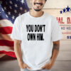 Official You Don’t Own Him Shirt