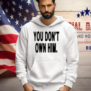 Official You Don’t Own Him Shirt