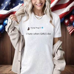 Official Young Thug I Hate When Girls Die Shirt
