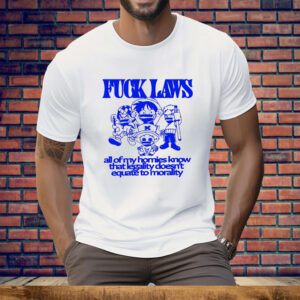 One Piece Fuck Laws All Of My Homies Know That Legality Doesn’t Equate To Morality Tee Shirt