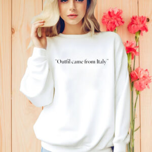 Outfit Came From Italy Shirt