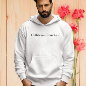 Outfit Came From Italy Shirt