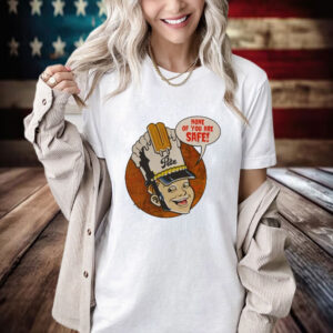 Pete None Of You Are Safe Shirt