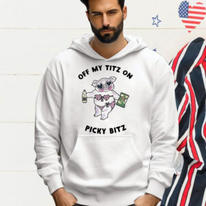 Pig Off My Titz On Picky Bitz Shirt