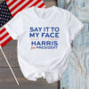 Say It To My Face Harris For President Shirt