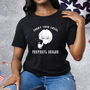 Shoot Your Local Fentanyl Dealer Tee Shirt